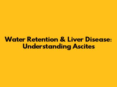 Water Retention & Liver Disease: Understanding Ascites