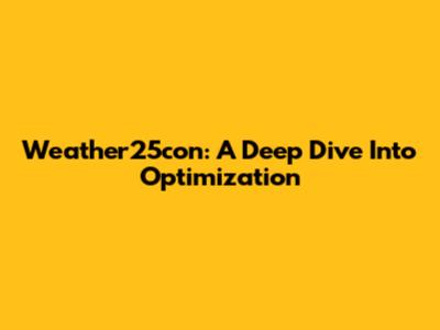Weather25con: A Deep Dive Into Optimization