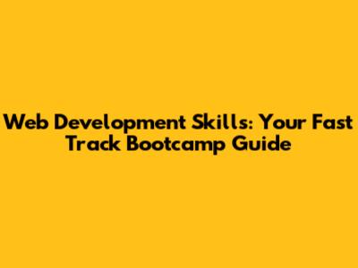 Web Development Skills: Your Fast Track Bootcamp Guide