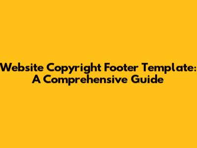 Website Copyright Footer Template: A Comprehensive Guide