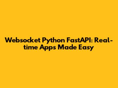 Websocket Python FastAPI: Real-time Apps Made Easy