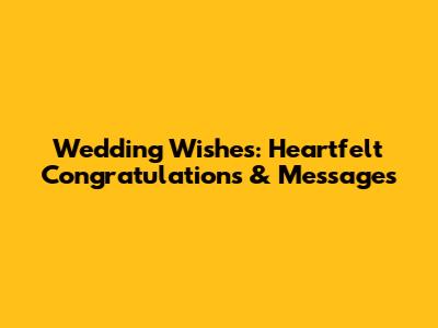 Wedding Wishes: Heartfelt Congratulations & Messages