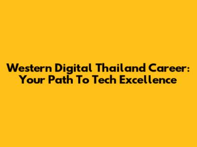 Western Digital Thailand Career: Your Path To Tech Excellence