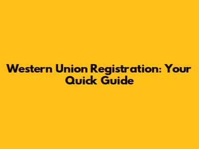 Western Union Registration: Your Quick Guide