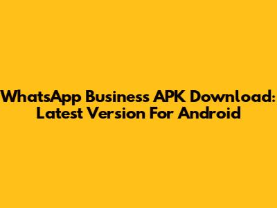 WhatsApp Business APK Download: Latest Version For Android