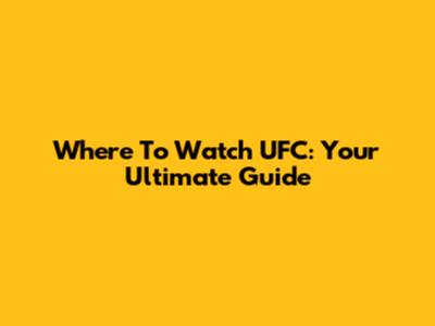 Where To Watch UFC: Your Ultimate Guide