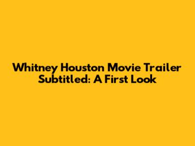 Whitney Houston Movie Trailer Subtitled: A First Look