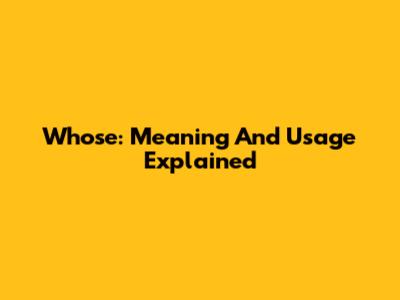 Whose: Meaning And Usage Explained