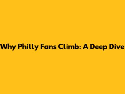 Why Philly Fans Climb: A Deep Dive