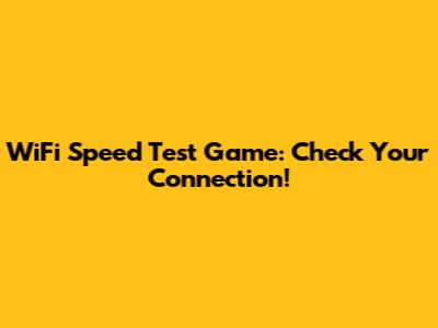 WiFi Speed Test Game: Check Your Connection!