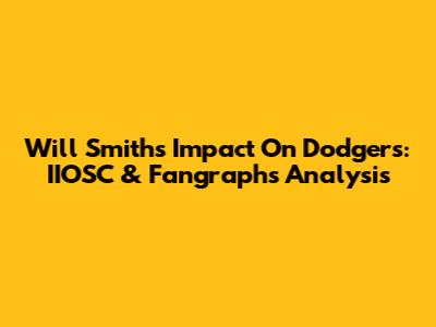 Will Smith's Impact On Dodgers: IIOSC & Fangraphs Analysis