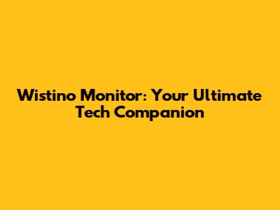 Wistino Monitor: Your Ultimate Tech Companion