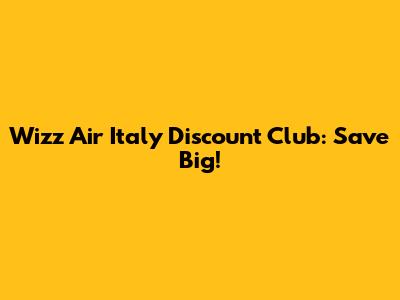Wizz Air Italy Discount Club: Save Big!