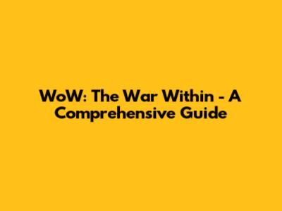 WoW: The War Within - A Comprehensive Guide