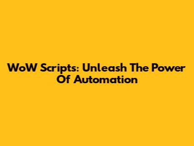 WoW Scripts: Unleash The Power Of Automation