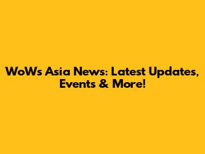 WoWs Asia News: Latest Updates, Events & More!