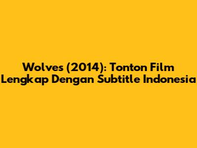 Wolves (2014): Tonton Film Lengkap Dengan Subtitle Indonesia