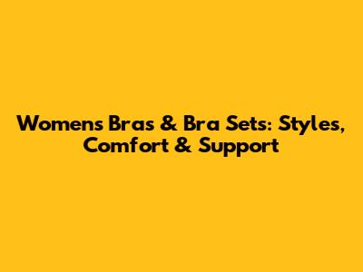 Women's Bras & Bra Sets: Styles, Comfort & Support
