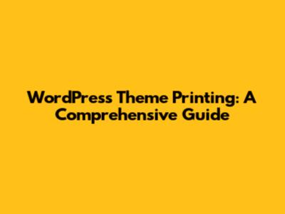 WordPress Theme Printing: A Comprehensive Guide