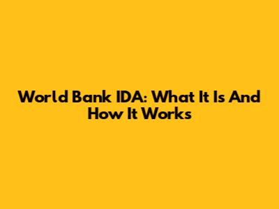 World Bank IDA: What It Is And How It Works