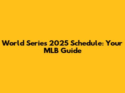 World Series 2025 Schedule: Your MLB Guide