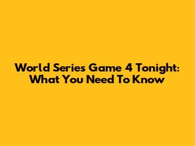 World Series Game 4 Tonight: What You Need To Know