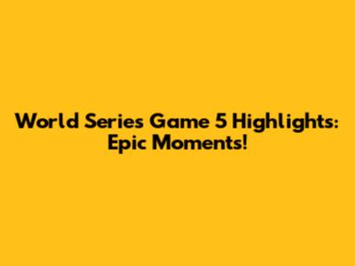 World Series Game 5 Highlights: Epic Moments!