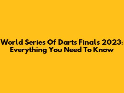 World Series Of Darts Finals 2023: Everything You Need To Know