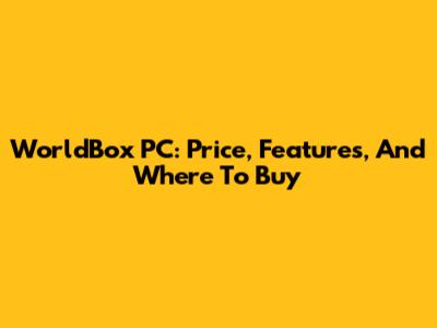 WorldBox PC: Price, Features, And Where To Buy