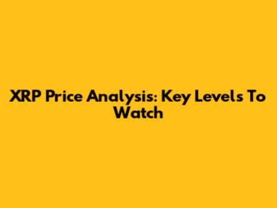 XRP Price Analysis: Key Levels To Watch