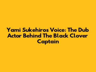 Yami Sukehiro's Voice: The Dub Actor Behind The Black Clover Captain