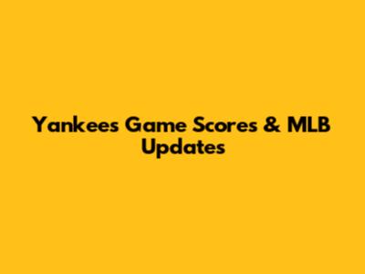 Yankees Game Scores & MLB Updates