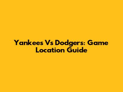Yankees Vs Dodgers: Game Location Guide