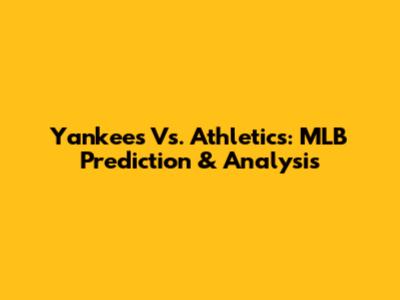 Yankees Vs. Athletics: MLB Prediction & Analysis