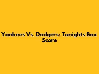 Yankees Vs. Dodgers: Tonight's Box Score