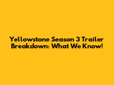 Yellowstone Season 3 Trailer Breakdown: What We Know!