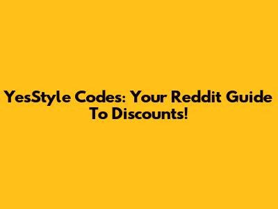 YesStyle Codes: Your Reddit Guide To Discounts!