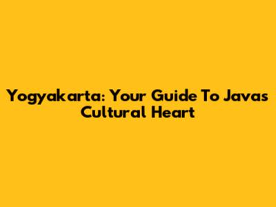 Yogyakarta: Your Guide To Java's Cultural Heart