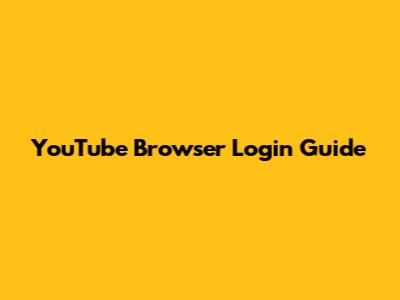 YouTube Browser Login Guide