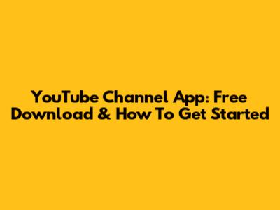 YouTube Channel App: Free Download & How To Get Started