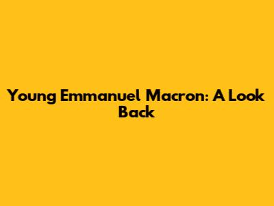 Young Emmanuel Macron: A Look Back