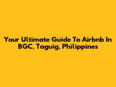 Your Ultimate Guide To Airbnb In BGC, Taguig, Philippines