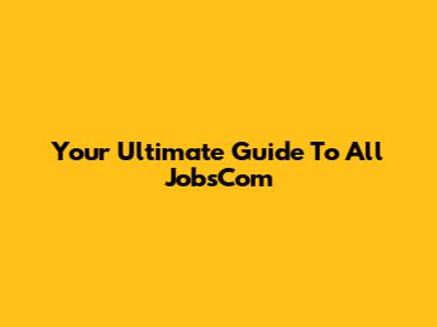 Your Ultimate Guide To All JobsCom
