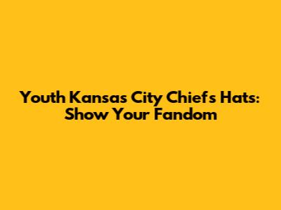 Youth Kansas City Chiefs Hats: Show Your Fandom