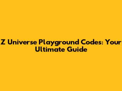 Z Universe Playground Codes: Your Ultimate Guide
