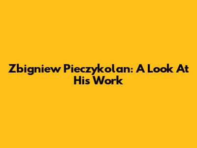 Zbigniew Pieczykolan: A Look At His Work
