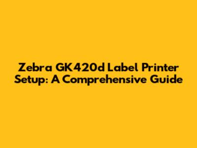 Zebra GK420d Label Printer Setup: A Comprehensive Guide