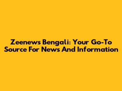Zeenews Bengali: Your Go-To Source For News And Information