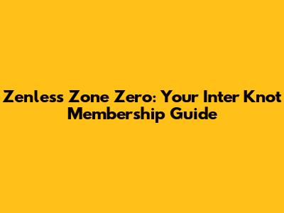 Zenless Zone Zero: Your Inter Knot Membership Guide