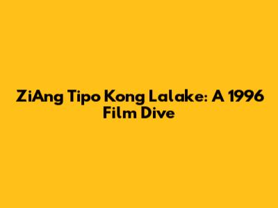 ZiAng Tipo Kong Lalake: A 1996 Film Dive